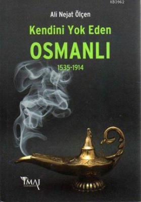 Kendini Yok Eden Osmanlı (1535-1914) Ali Nejat Ölçen