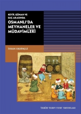 Keyif, Günah ve Suç Arasında Osmanlı'da Meyhaneler ve Müdavimleri İhsa