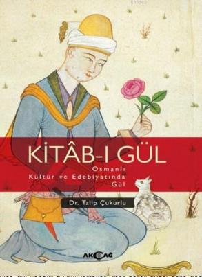 Kitab - ı Gül Osmanlı Kültür ve Edebiyatında Gül Talip Çukurlu