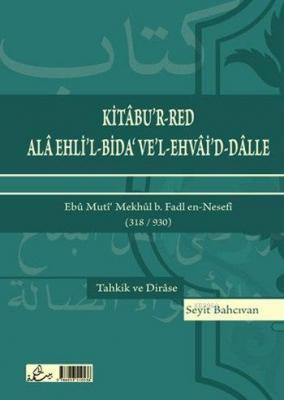 Kitâbu'r-Red Alâ Ehli'l-Bida' Ve'l-Ehvâi'd-Dâlle Ebû Muti´ Mekhûl b. F