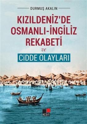 Kızıldeniz'de Osmanlı - İngiliz Rekabeti ve Cidde Olayları Durmuş Akal