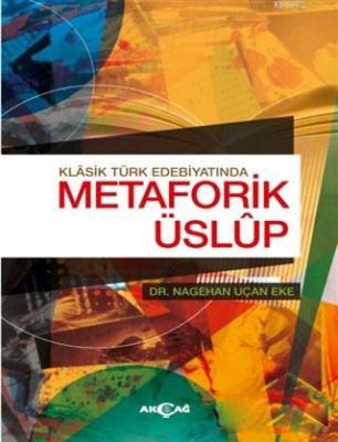 Klasik Türk Edebiyatında Metaforik Üslup Nagehan Uçan Eke