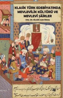 Klasik Türk Edebiyatında Mevlevilik Kültürü Ve Mevlevi Şairler Nilgün 