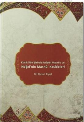 Klasik Türk Şiirinde Kaside-i Masnu'a ve Nağzı'nin Masnu' Kasideleri A