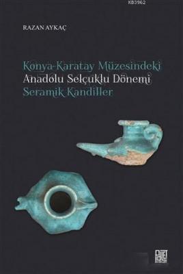 Konya-Karatay Müzesindeki Anadolu Selçuklu Dönemi Seramik Kandiller Ra