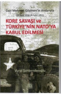 Kore Savaşı ve Türkiye'nin Nato'ya Kabul Edilmesi Gazi Mehmet Göymen'in Anılarıyla