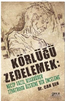 Körlüğü Zedelemek: Necip Fazıl Kısakürek Tiyatrosu Üzerine Bir İnceleme