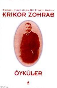 Krikor Zohrap Osmanlı Meclisinde Bir Ermeni Mebus