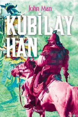 Kubilay Han-Çini Yeniden Yaratan Moğol İmparatoru John Man