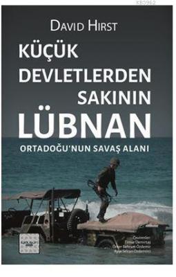 Küçük Devletlerden Sakının: Lübnan Ortadoğu'nun Savaş Alanı David Hirs
