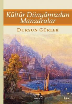 Kültür Dünyâmızdan Manzaralar