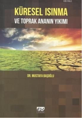 Küresel Isınma ve Toprak Ananın Yıkımı Mustafa Başoğlu