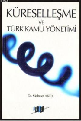 Küreselleşme ve Türk Kamu Yönetimi Mehmet Aktel
