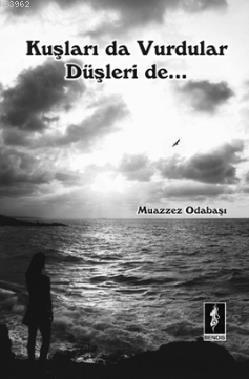 Kuşları da Vurdular Düşleri de... Muazzez Odabaşı