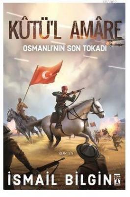 Kutü'l Amare: Osmanlının Son Tokadı İsmail Bilgin