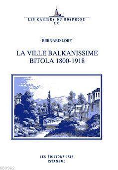 La Ville Balkanissime Bitola 1800-1918