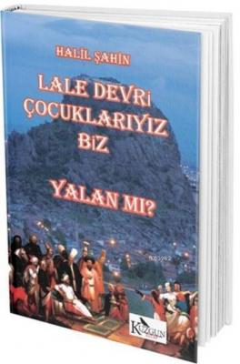 Lale Devri Çocuklarıyız Biz Yalan mı?