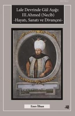 Lale Devrinde Gül Aşığı III.Ahmed (Necîb)