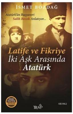 Latife ve Fikriye - İki Aşk Arasında Atatürk İsmet Bozdağ