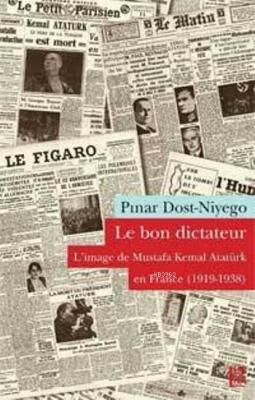 Le Bon Dictateur - L'image de Mustafa Kemal Atatürk en France (1919-1938)