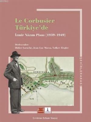 Le Corbusier Türkiye'de - İzmir Nazım Planı 1939 - 1949 Didier Laruche