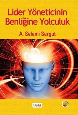 Lider Yöneticinin Benliğine Yolculuk