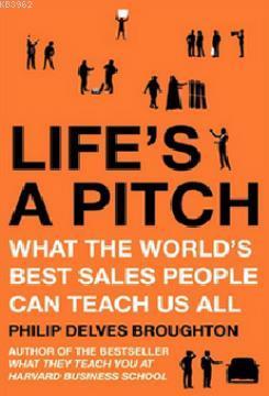 Life's A Pitch: What the World's Best Sales People Can Teach Us All Ph