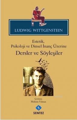 Ludwig Wittgenstein Estetik, Psikoloji ve Dinsel İnanç Üzerine Dersler ve Söyleşiler