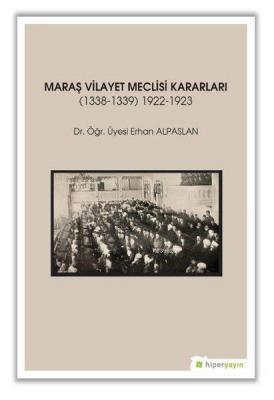 Maraş Vilayet Meclisi Kararları 1338-1339/1922-1923 Erhan Alpaslan