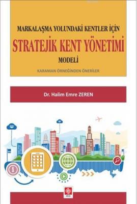 Markalaşma Yolundaki Kentler İçin Stratejik Kent Yönetimi Modeli