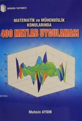 Matematik ve Mühendislik Konularında 400 Matlab Uygulaması Muhsin Aydı
