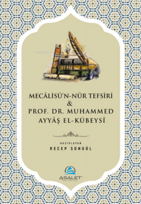 Mecalisü'n-Nur Tefsiri ve Prof. Dr. Muhammed Ayyaş el-Kübeysi Kolektif
