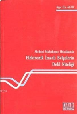 Medeni Muhakeme Hukukunda Elektronik İmzalı Belgelerin Delil Niteliği