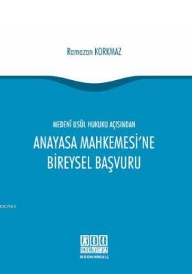 Medeni Usul Hukuku Açısından Anayasa Mahkemesi'ne Bireysel Başvuru