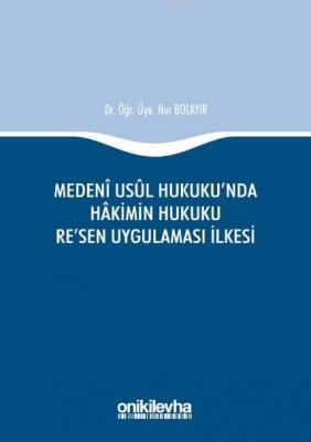 Medeni Usul Hukuku'nda Hakimin Hukuku Re'sen Uygulaması İlkesi