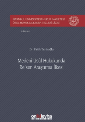 Medeni Usul Hukukunda Re'sen Araştırma Ilkesi Istanbul Üniversitesi Hukuk Fakültesi Özel Hukuk Doktora Tezleri Dizisi No: 23