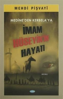 Medine'den Kerbela'ya İmam Hüseyin'in Hayatı Mehdi Pişvayi