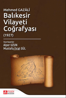 Mehmed Gazâlî Balıkesir Vilayeti Coğrafyası (1927) Mustafa Fırat Gül A