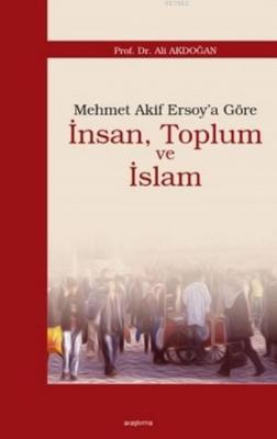 Mehmet Akif Ersoy'a Göre İnsan, Toplum ve İslam Ali Akdoğan