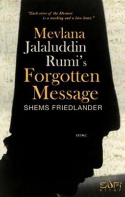 Mevlana Jalaluddin Rumi's Forgotten Message Shems Friedlander