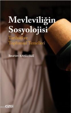 Mevleviliğin Sosyolojisi (Tarihsel ve Toplumsal Temelleri) İbrahim Kay