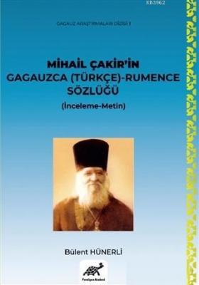 Mihail Çakir'in Gagauzca (Türkçe) - Rumence Sözlüğü Bülent Hünerli