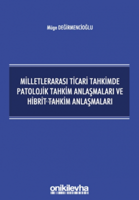 Milletlerarası Ticari Tahkimde Patolojik Tahkim Anlaşmaları ve Hibrit Tahkim Anlaşmaları