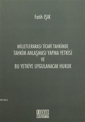 Milletlerarası Ticari Tahkimde Tahkim Anlaşması Yapma Yetkisi ve Bu Yetkiye Uygulanacak Hukuk
