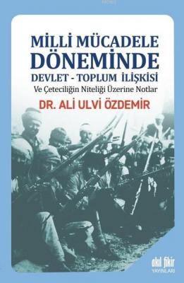 Milli Mücadele Döneminde Devlet - Toplum İlişkisi ve Çeteciliğin Niteliği Üzerine Notlar
