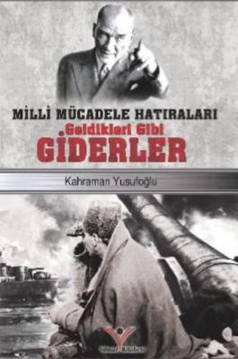 Milli Mücadele Hatıraları Geldikleri Gibi Giderler Kahraman Yusufoğlu