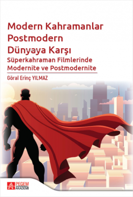 Modern Kahramanlar Postmodern Dünyaya Karşı Süperkahraman Filmlerinde 