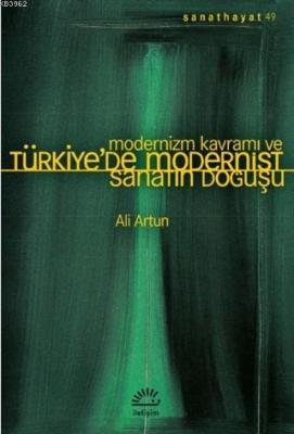 Modernizm Kavramı ve Türkiye'de Modernist Sanatın Doğuşu Ali Artun