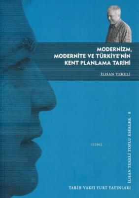 Modernizm, Modernite ve Türkiye'nin Kent Planlama Tarihi İlhan Tekeli