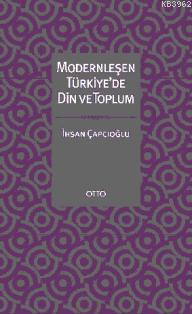 Modernleşen Türkiye'de Din ve Toplum İhsan Çapçıoğlu